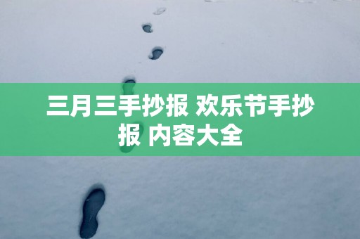三月三手抄报 欢乐节手抄报 内容大全