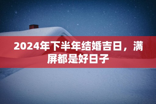2025年下半年结婚吉日，满屏都是好日子