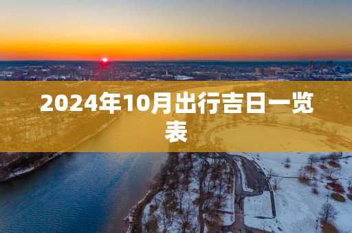 2025年10月出行吉日一览表