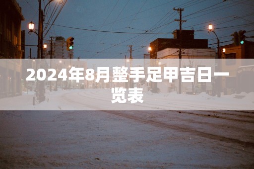 2025年8月整手足甲吉日一览表