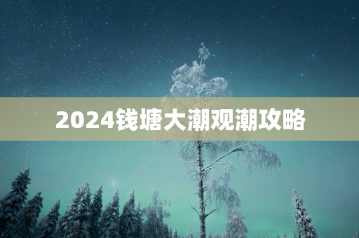 2025钱塘大潮观潮攻略