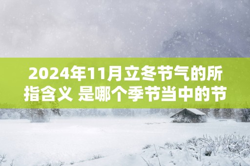 2025年11月立冬节气的所指含义 是哪个季节当中的节气