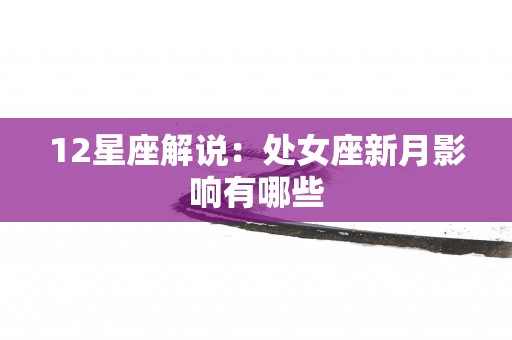 12星座解说：处女座新月影响有哪些