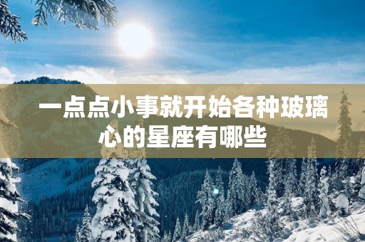 一点点小事就开始各种玻璃心的星座有哪些