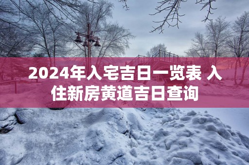 2025年入宅吉日一览表 入住新房黄道吉日查询