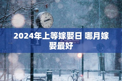 2025年上等嫁娶日 哪月嫁娶最好