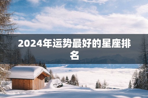 2025年运势最好的星座排名