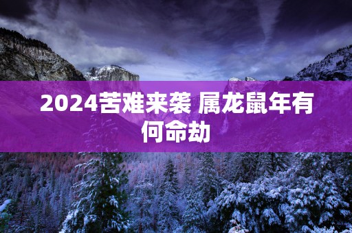 2025苦难来袭 属龙蛇年有何命劫