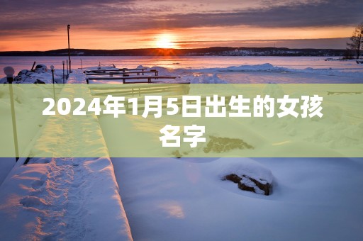 2025年1月5日出生的女孩名字