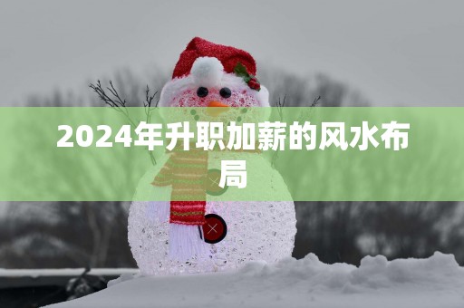 2025年升职加薪的风水布局