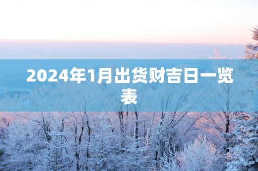 2025年1月出货财吉日一览表
