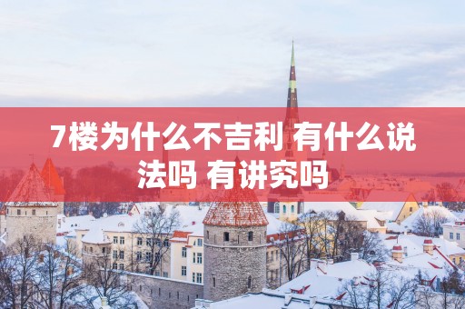 7楼为什么不吉利 有什么说法吗 有讲究吗