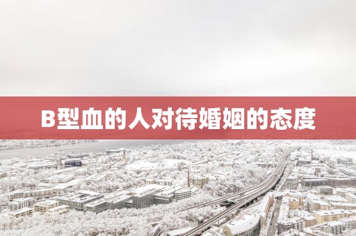B型血的人对待婚姻的态度