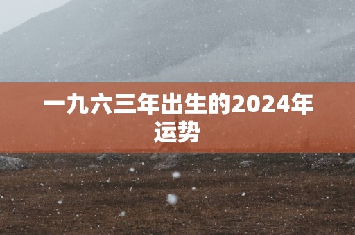 一九六三年出生的2025年运势