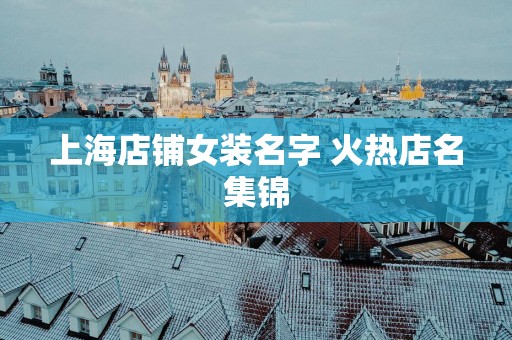 上海店铺女装名字 火热店名集锦