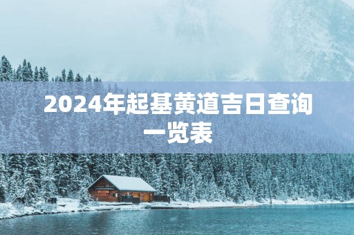 2025年起基黄道吉日查询一览表