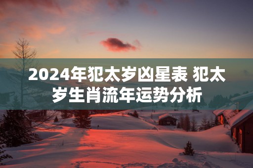2025年犯太岁凶星表 犯太岁生肖流年运势分析