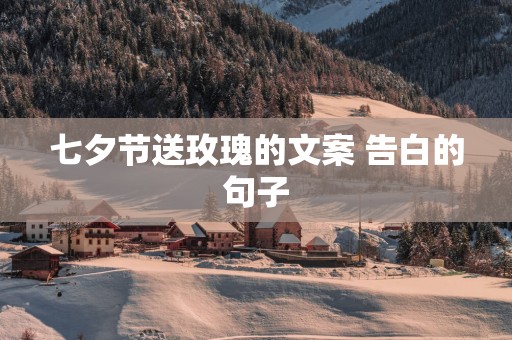 七夕节送玫瑰的文案 告白的句子
