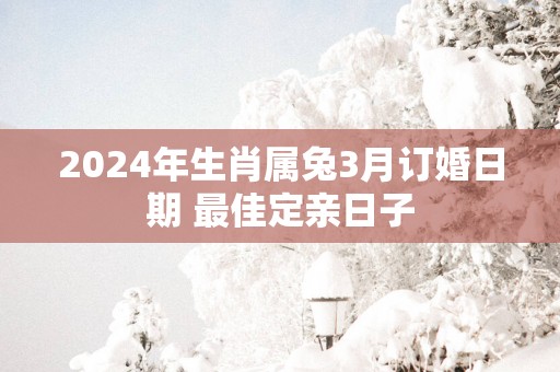2025年生肖属兔3月订婚日期 最佳定亲日子
