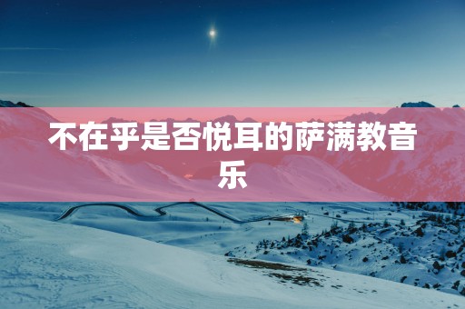 不在乎是否悦耳的萨满教音乐