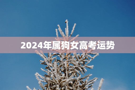 2025年属狗女高考运势