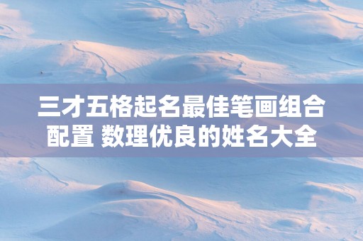 三才五格起名最佳笔画组合配置 数理优良的姓名大全