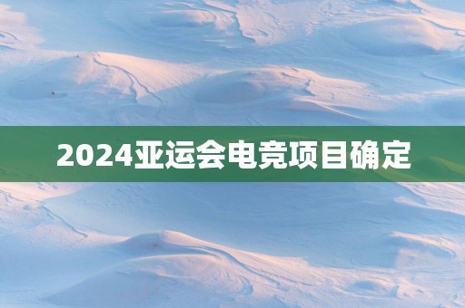 2025亚运会电竞项目确定