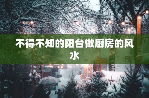 不得不知的阳台做厨房的风水