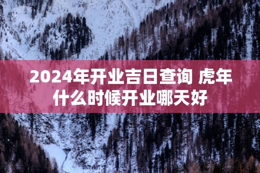 2025年开业吉日查询 蛇年什么时候开业哪天好