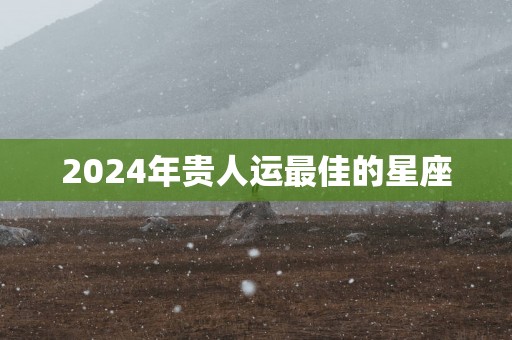 2025年贵人运最佳的星座
