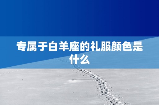 专属于白羊座的礼服颜色是什么