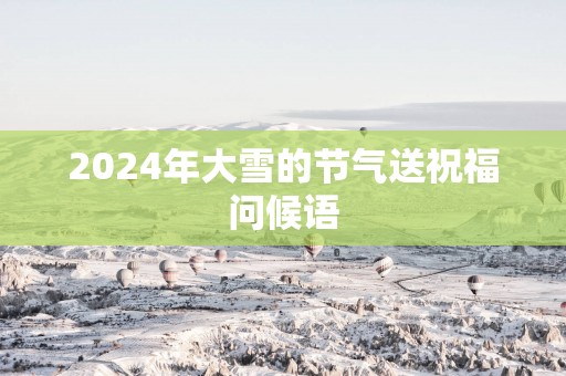 2025年大雪的节气送祝福问候语
