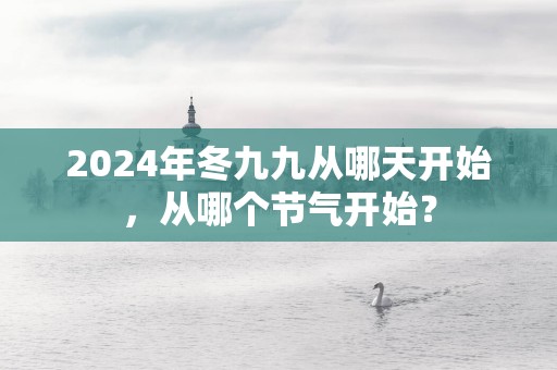 2025年冬九九从哪天开始，从哪个节气开始？