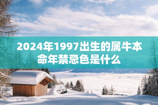 2025年1997出生的属牛本命年禁忌色是什么