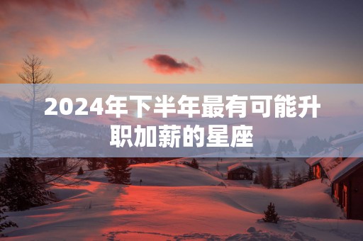 2025年下半年最有可能升职加薪的星座