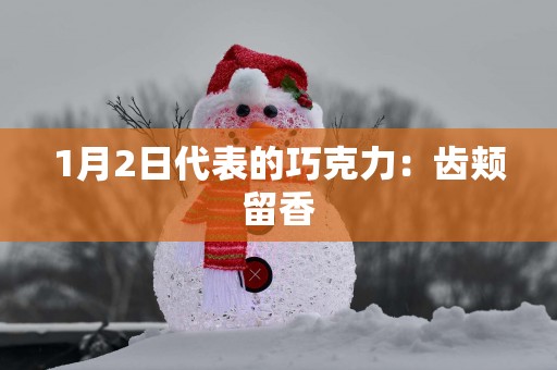 1月2日代表的巧克力：齿颊留香