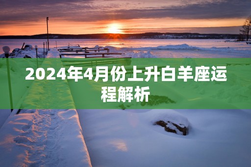 2025年4月份上升白羊座运程解析