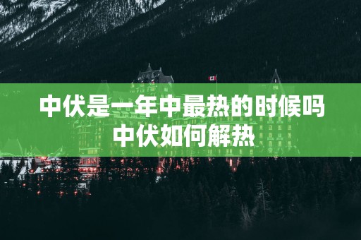 中伏是一年中最热的时候吗 中伏如何解热