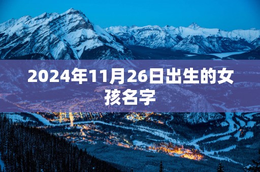 2025年11月26日出生的女孩名字