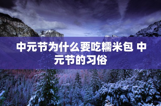中元节为什么要吃糯米包 中元节的习俗