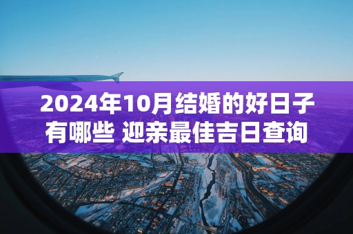 2025年10月结婚的好日子有哪些 迎亲最佳吉日查询
