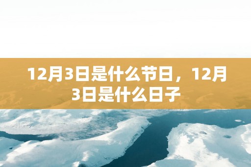 12月3日是什么节日，12月3日是什么日子