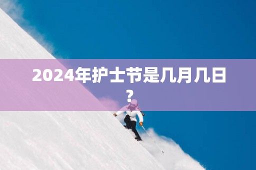 2025年护士节是几月几日？
