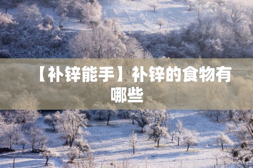 【补锌能手】补锌的食物有哪些