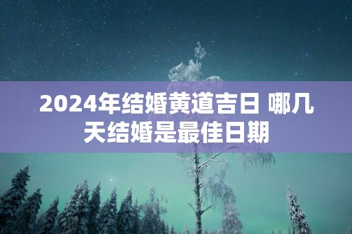 2025年结婚黄道吉日 哪几天结婚是最佳日期