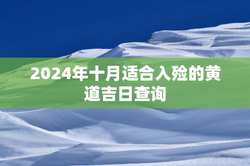 2025年十月适合入殓的黄道吉日查询
