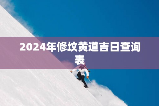 2025年修坟黄道吉日查询表