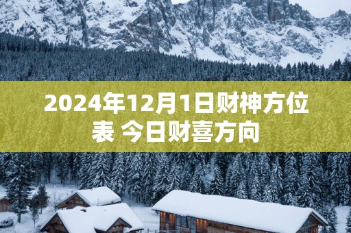 2025年12月1日财神方位表 今日财喜方向