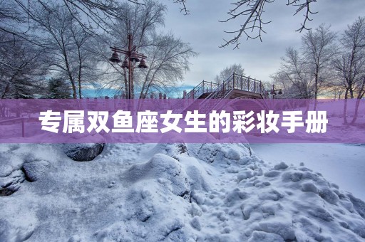 专属双鱼座女生的彩妆手册