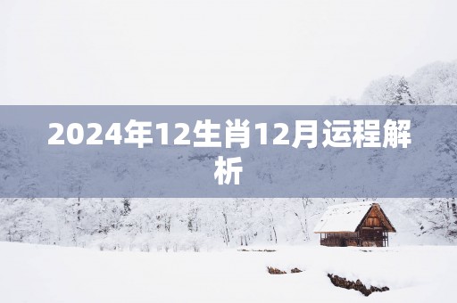 2025年12生肖12月运程解析
